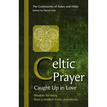 Celtic Prayer: Wisdom for living from a modern Celtic community