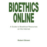 Bioethics Online: A Guide to Bioethical Resources on the Internet