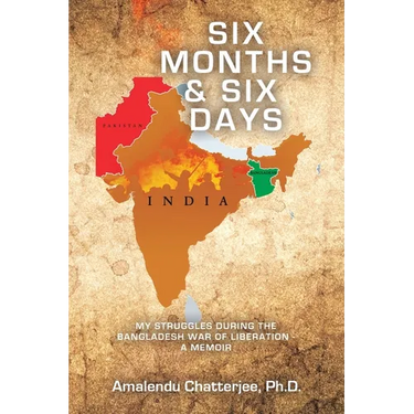 Six Months & Six Days: My Struggles During the Bangladesh War of Liberation - a Memoir