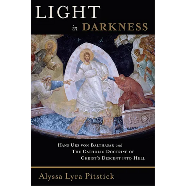 Light in Darkness: Hans Urs Von Balthasar and the Catholic Doctrine of Christ's Descent Into Hell