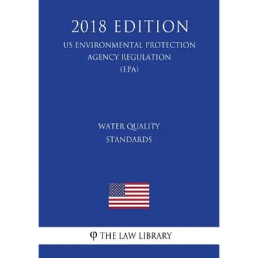 Water Quality Standards (Us Environmental Protection Agency Regulation) (Epa) (2018 Edition)