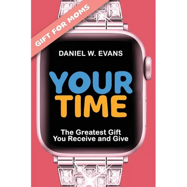 Your Time: (Special Edition for Moms) The Greatest Gift You Receive and Give
