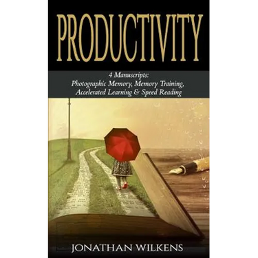 Productivity: 4 Manuscripts: Photographic Memory, Memory Training, Accelerated Learning & Speed Reading