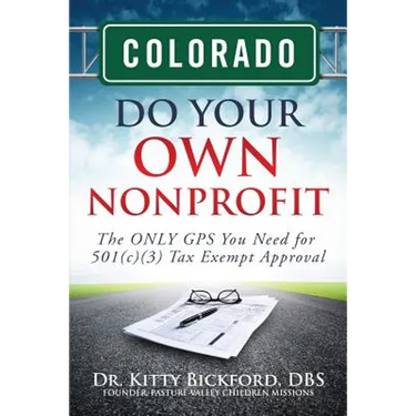 Colorado Do Your Own Nonprofit: The ONLY GPS You Need for 501c3 Tax Exempt Approval
