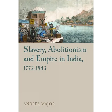 Slavery, Abolitionism and Empire in India, 1772 1843