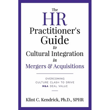 The HR Practitioner's Guide to Cultural Integration in Mergers & Acquisitions: Overcoming Culture Clash to Drive M&A Deal Value