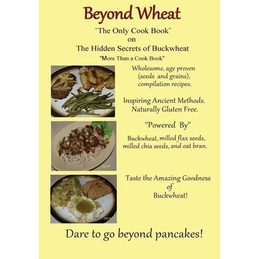 Beyond Wheat "The Only Cook Book" on the Hidden Secrets of Buckwheat: The Only cook book on The Hidden secrets of Buckwheat