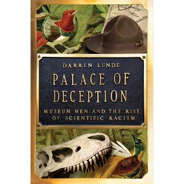 Palace of Deception: Museum Men and the Rise of Scientific Racism