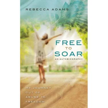 Free To Soar: My Journey Out of Abuse To Freedom
