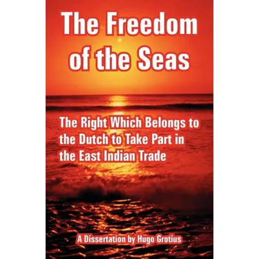 The Freedom of the Seas: The Right Which Belongs to the Dutch to Take Part in the East Indian Trade