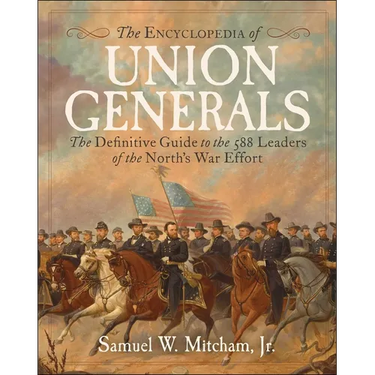 Encyclopedia of Union Generals: The Definitive Guide to the 588 Leaders of the North's War Effort