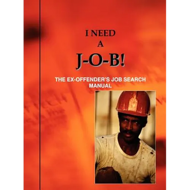I Need A J-O-B! the Ex-Offender's Job Search Manual