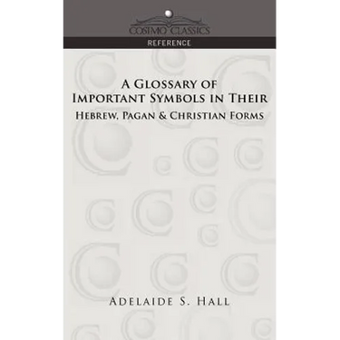 A Glossary of Important Symbols in Their Hebrew, Pagan & Christian Forms