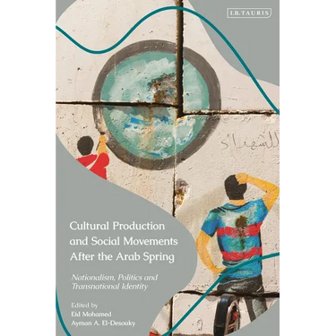 Cultural Production and Social Movements After the Arab Spring: Nationalism, Politics, and Transnational Identity