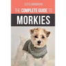 The Complete Guide to Morkies: Everything a new dog owner needs to know about the Maltese x Yorkie dog breed
