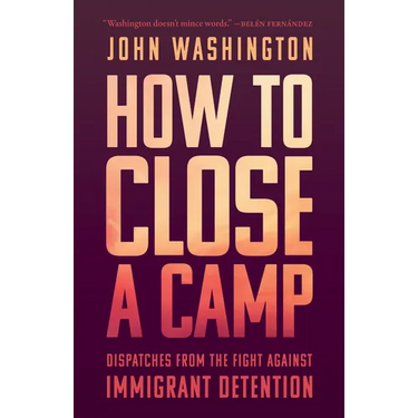 How to Close a Camp: Dispatches from the Fight Against Immigrant Detention