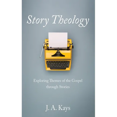Story Theology: Exploring Themes of the Gospel Through Stories