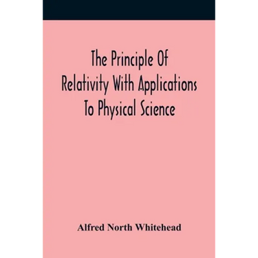 The Principle Of Relativity With Applications To Physical Science