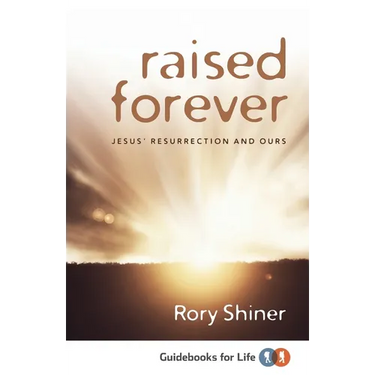 Raised Forever: Jesus' resurrection and ours