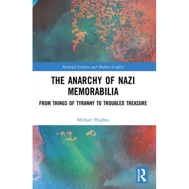 The Anarchy of Nazi Memorabilia: From Things of Tyranny to Troubled Treasure