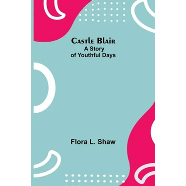 Castle Blair; A Story Of Youthful Days