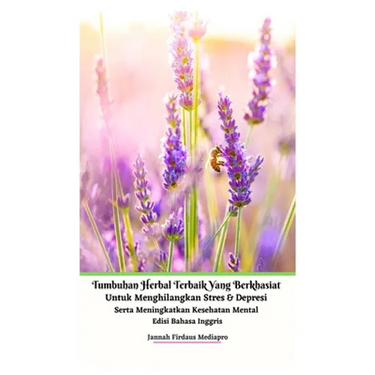 Tumbuhan Herbal Terbaik Yang Berkhasiat Untuk Menghilangkan Stres Dan Depresi Serta Meningkatkan Kesehatan Mental Edisi Bahasa Inggris Hardcover Versi