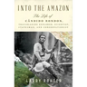 Into the Amazon: The Life of Cândido Rondon, Trailblazing Explorer, Scientist, Statesman, and Conservationist