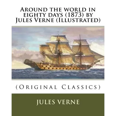 Around the world in eighty days (1873) by Jules Verne (Illustrated): (Original Classics)