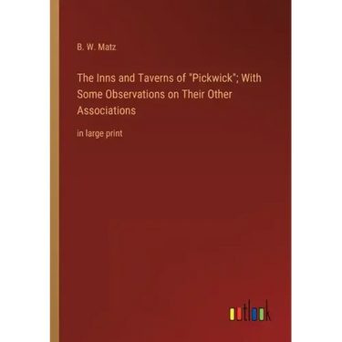 The Inns and Taverns of Pickwick; With Some Observations on Their Other Associations: in large print