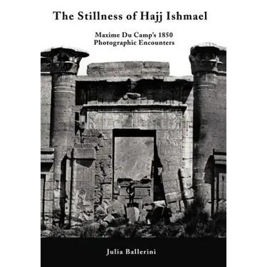 The Stillness of Hajj Ishmael: Maxime Du Camp's 1850 Photographic Encounters