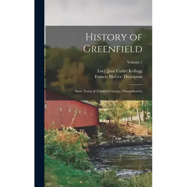History of Greenfield: Shire Town of Franklin County, Massachusetts; Volume 1