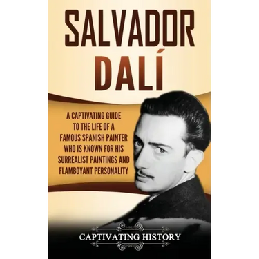 Salvador Dalí: A Captivating Guide to the Life of a Famous Spanish Painter Who Is Known for His Surrealist Paintings and Flamboyant Personality