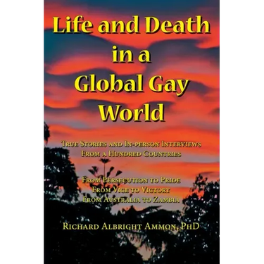 Life and Death in a Global Gay World: True Stories and In-person Interviews From a Hundred Countries