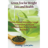 Green Tea for Weight Loss: Detox, Boost Immunity, Lower Cholesterol, Increase Metabolism, Burn Calories and More