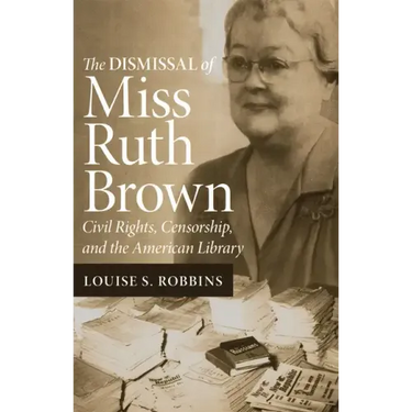The Dismissal of Miss Ruth Brown: Civil Rights, Censorship, and the American Library