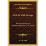 My Life with George: An Unconventional Autobiography by I. A. R. Wylie