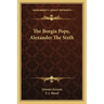 The Borgia Pope, Alexander the Sixth