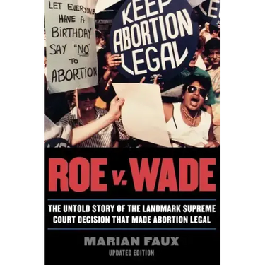 Roe v. Wade: The Untold Story of the Landmark Supreme Court Decision that Made Abortion Legal