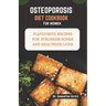 Osteoporosis diet cookbook for women: Flavourful Recipes for Stronger Bones and Healthier lives