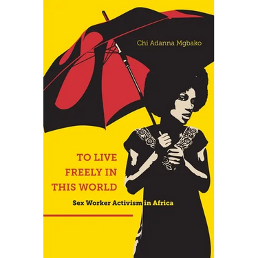 To Live Freely in This World: Sex Worker Activism in Africa