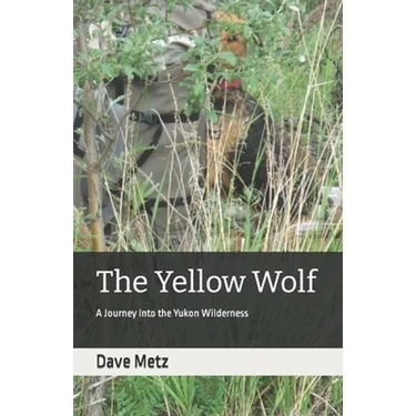 The Yellow Wolf: A Journey Into the Yukon Wilderness