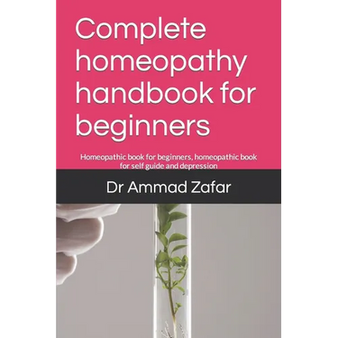 Complete homeopathy handbook for beginners: Homeopathic book for beginners, homeopathic book for self guide and depression