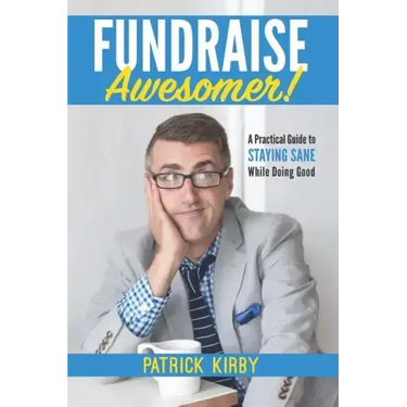 Fundraise Awesomer!: A Practical Guide to Staying Sane While Doing Good