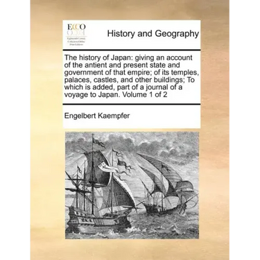 The history of Japan: giving an account of the antient and present state and government of that empire; of its temples, palaces, castles, an