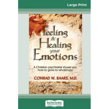Feeling and Healing Your Emotions: A Christian Psychiatrist Shows You How to Grow to Wholeness (16pt Large Print Edition)