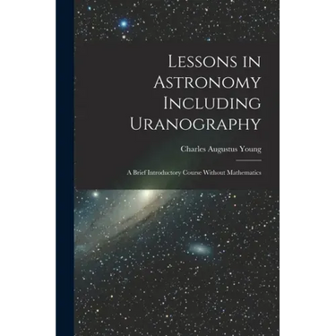 Lessons in Astronomy Including Uranography: A Brief Introductory Course Without Mathematics