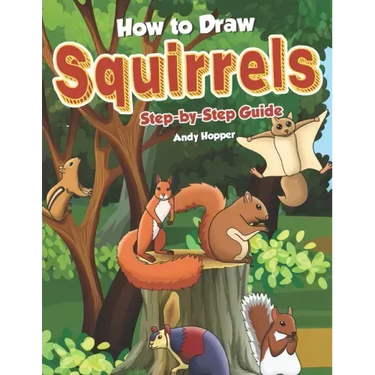How to Draw Squirrels Step-by-Step Guide: Best Squirrel Drawing Book for You and Your Kids