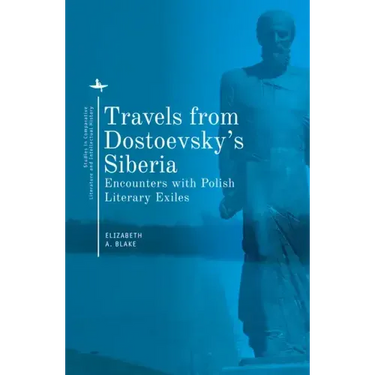 Travels from Dostoevsky's Siberia: Encounters with Polish Literary Exiles
