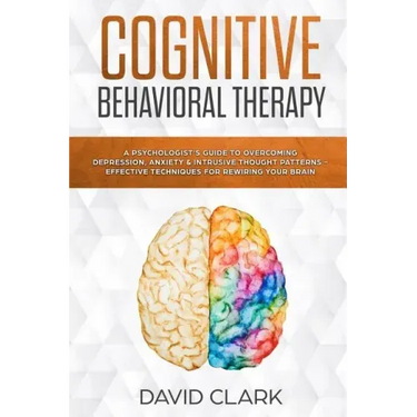 Cognitive Behavioral Therapy: A Psychologist's Guide to Overcoming Depression, Anxiety & Intrusive Thought Patterns - Effective Techniques for Rewir