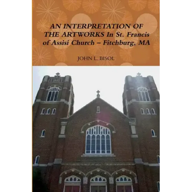 AN INTERPRETATION OF THE ARTWORKS In St. Francis of Assisi Church - Fitchburg, MA